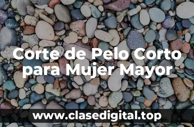 Ventajas de un Corte de Pelo Corto para Mujeres Mayores