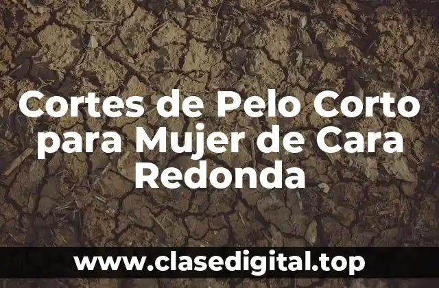 Cortes de Pelo Corto para Mujer de Cara Redonda