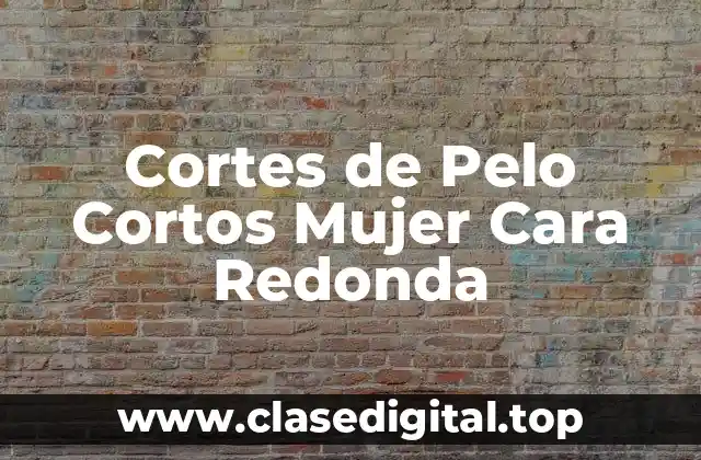 Cortes de Pelo Cortos Mujer Cara Redonda