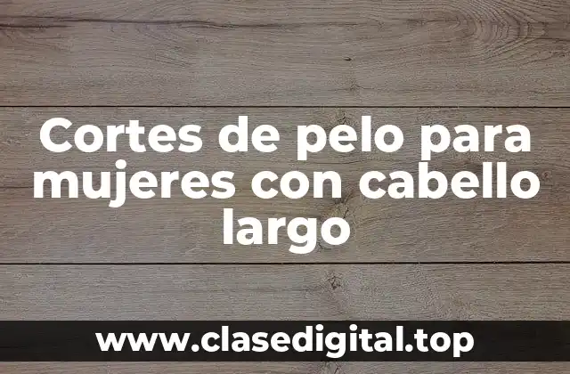 Cortes de pelo para mujeres con cabello largo