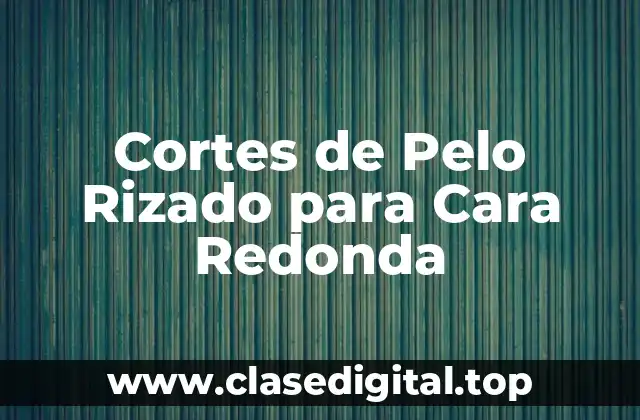Cortes de Pelo Rizado para Cara Redonda