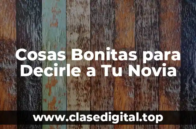 Cosas Bonitas para Decirle a Tu Novia