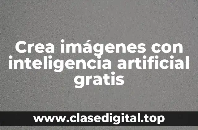 Crea imágenes con inteligencia artificial gratis