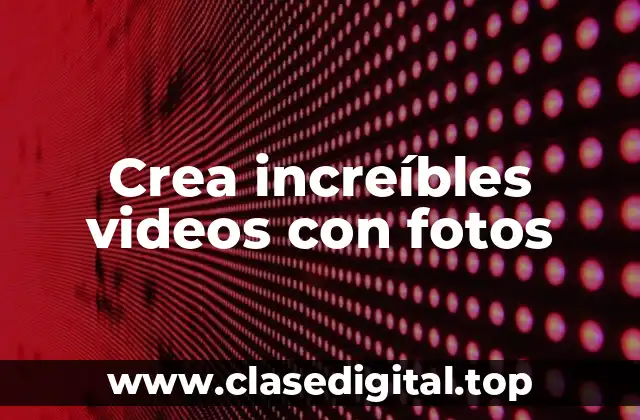Crea increíbles videos con fotos