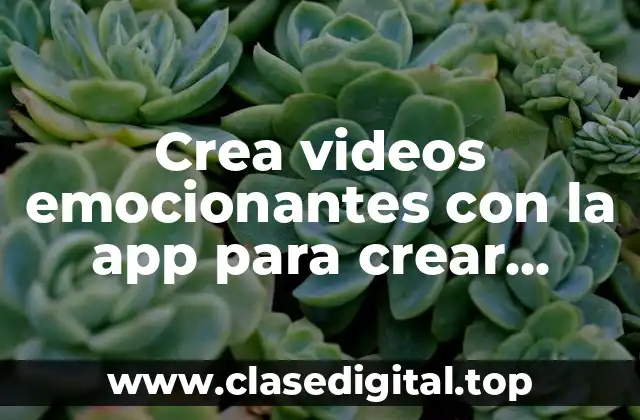 Crea videos emocionantes con la app para crear videos con fotos