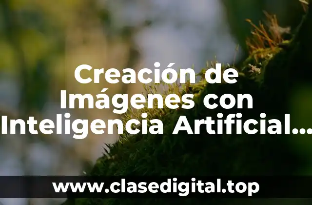 Creación de Imágenes con Inteligencia Artificial Gratis