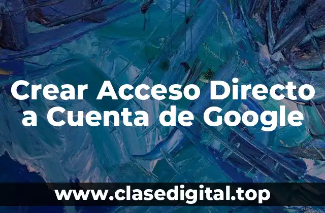 Crear Acceso Directo a Cuenta de Google