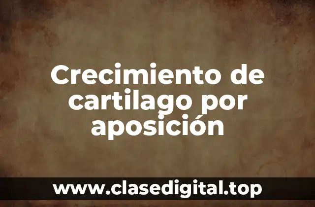 Crecimiento de cartilago por aposición