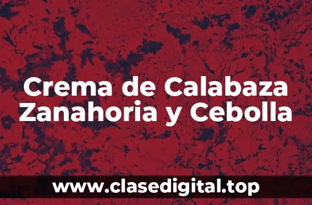 Crema de Calabaza Zanahoria y Cebolla