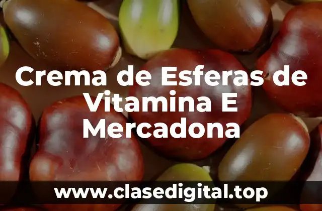 Crema de Esferas de Vitamina E Mercadona