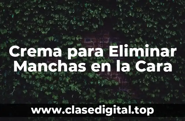 Crema para Eliminar Manchas en la Cara