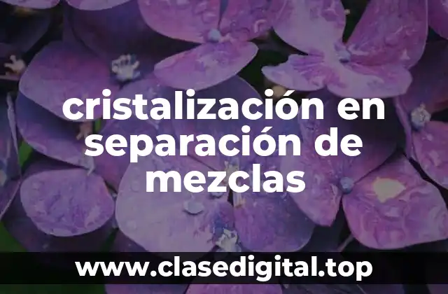 cristalización en separación de mezclas