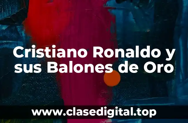 Cristiano Ronaldo y sus Balones de Oro