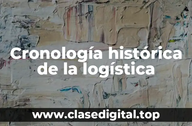 Ejemplos de cronología histórica de la logística