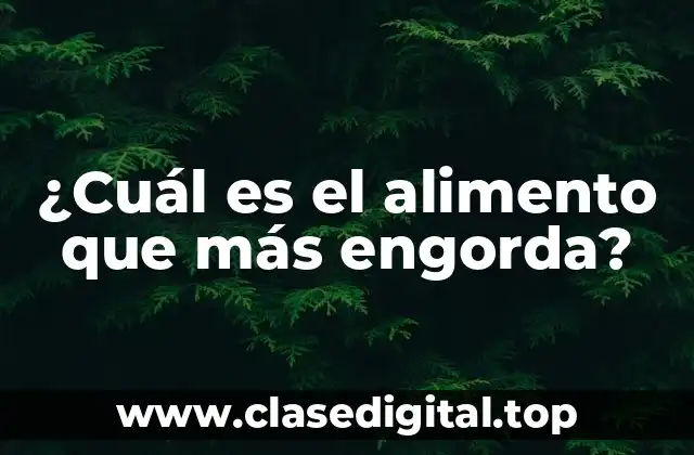 ¿Cuál es el alimento que más engorda?