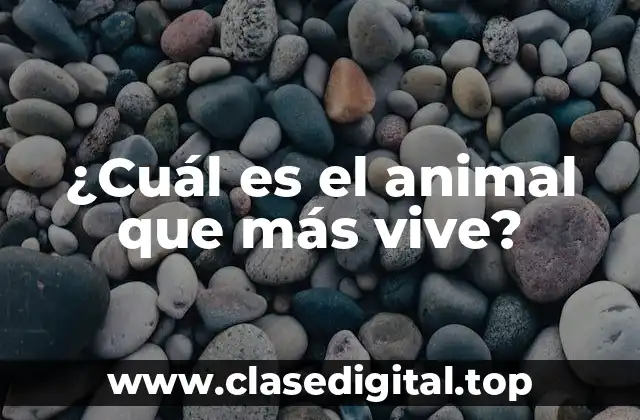 ¿Cuál es el animal que más vive?