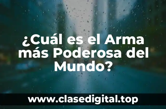 ¿Cuál es el Arma más Poderosa del Mundo?