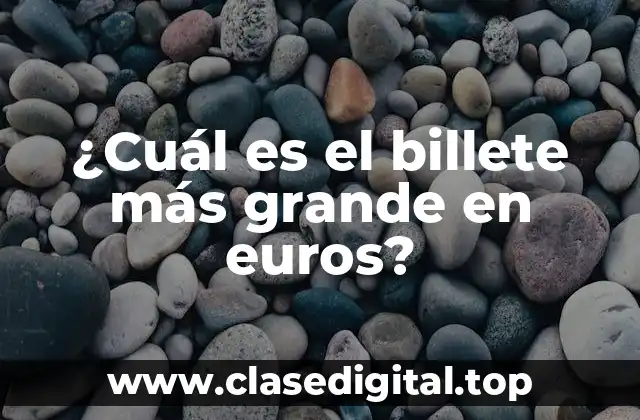 ¿Cuál es el billete más grande en euros?