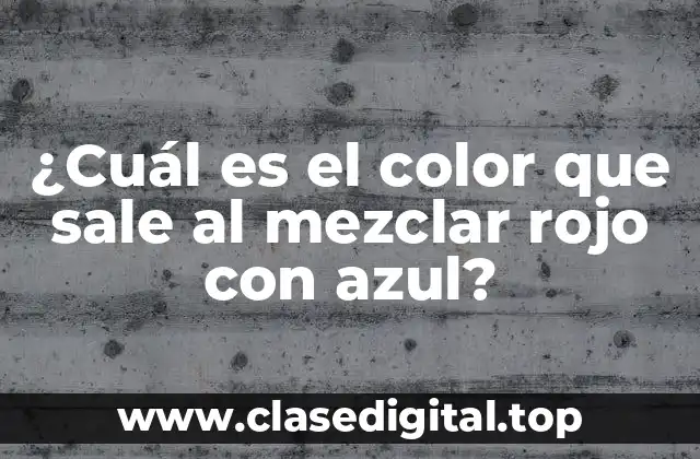 ¿Cuál es el color que sale al mezclar rojo con azul?