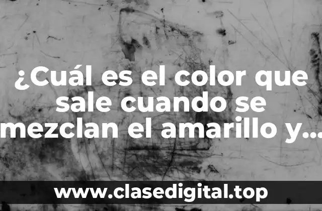 ¿Cuál es el color que sale cuando se mezclan el amarillo y el azul?