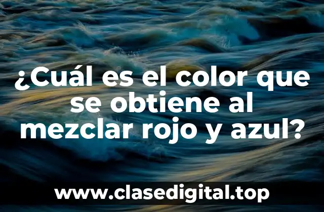 ¿Cuál es el color que se obtiene al mezclar rojo y azul?