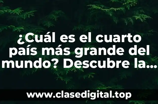 ¿Cuál es el cuarto país más grande del mundo? Descubre la respuesta aquí