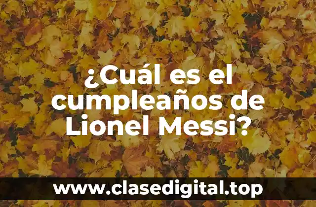 ¿Cuál es el cumpleaños de Lionel Messi?