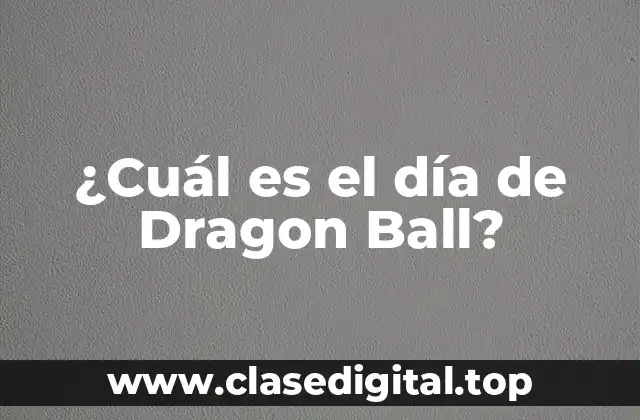 ¿Cuál es el día de Dragon Ball?