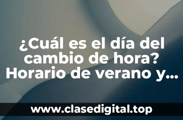 ¿Cuál es el día del cambio de hora? Horario de verano y horario de invierno