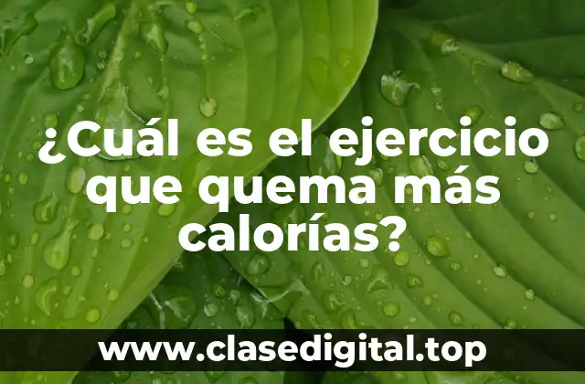 ¿Cuál es el ejercicio que quema más calorías por minuto?