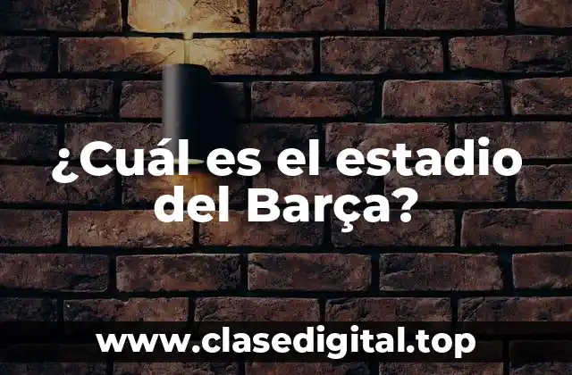 ¿Cuál es el estadio del Barça?