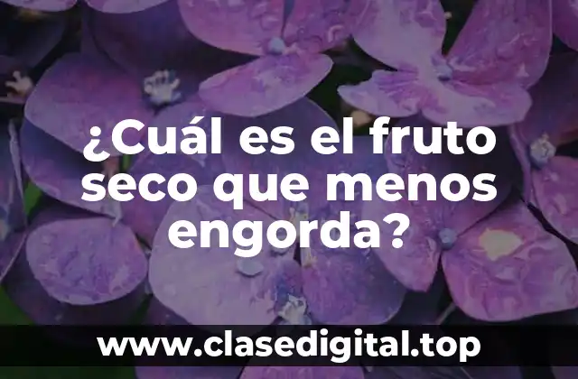 ¿Cuál es el fruto seco que menos engorda?