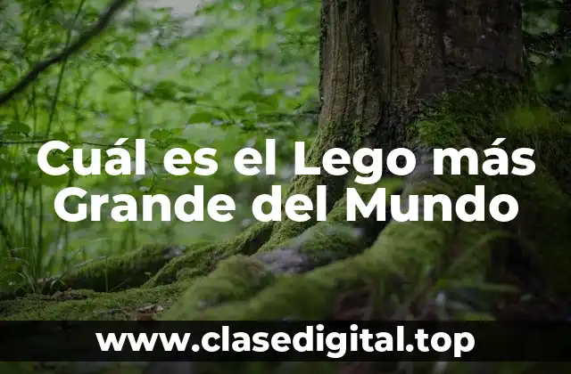 Cuál es el Lego más Grande del Mundo