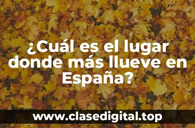 ¿Cuál es el lugar donde más llueve en España?