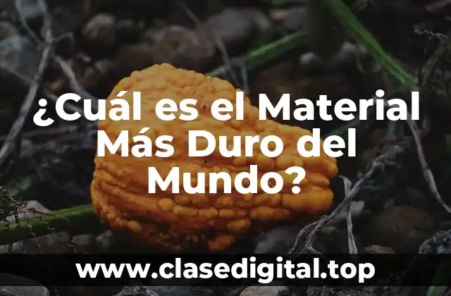 ¿Cuál es el Material Más Duro del Mundo?