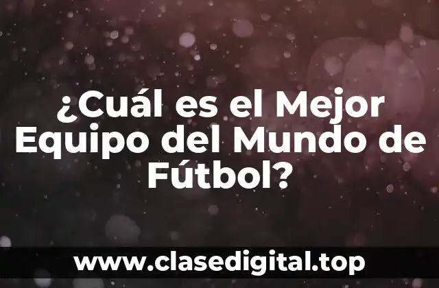 La Historia de los Mejores Equipos del Mundo de Fútbol