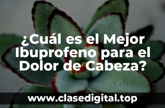 ¿Cuál es el Mejor Ibuprofeno para el Dolor de Cabeza?