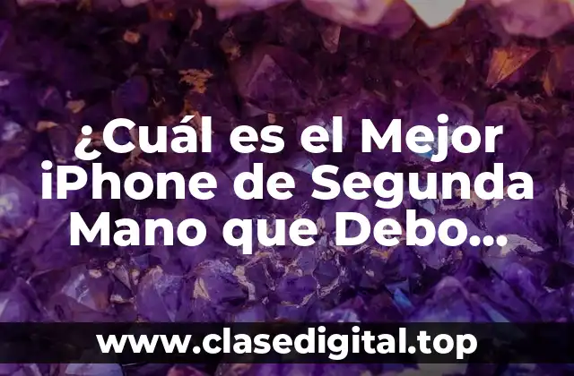 ¿Cuál es el Mejor iPhone de Segunda Mano que Debo Comprar en 2023?