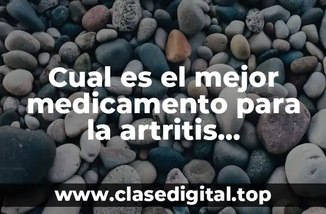 Cual es el mejor medicamento para la artritis reumatoidea