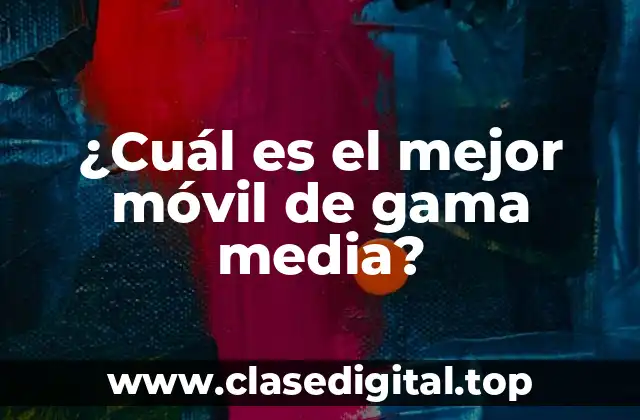 ¿Cuál es el mejor móvil de gama media?