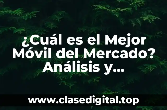 ¿Cuál es el Mejor Móvil del Mercado? Análisis y Comparativa
