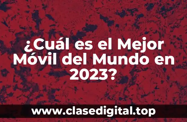 ¿Cuál es el Mejor Móvil del Mundo en 2023?
