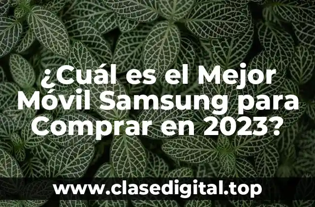 ¿Cuál es el Mejor Móvil Samsung para Comprar en 2023?