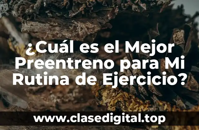 ¿Cuál es el Mejor Preentreno para Mi Rutina de Ejercicio?