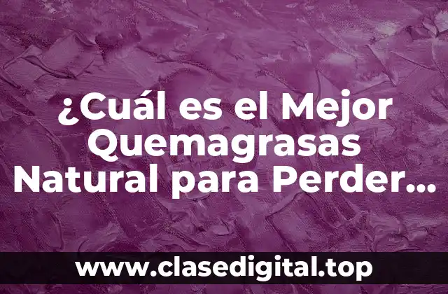 ¿Qué Son los Quemagrasas Naturales y Cómo Funcionan?