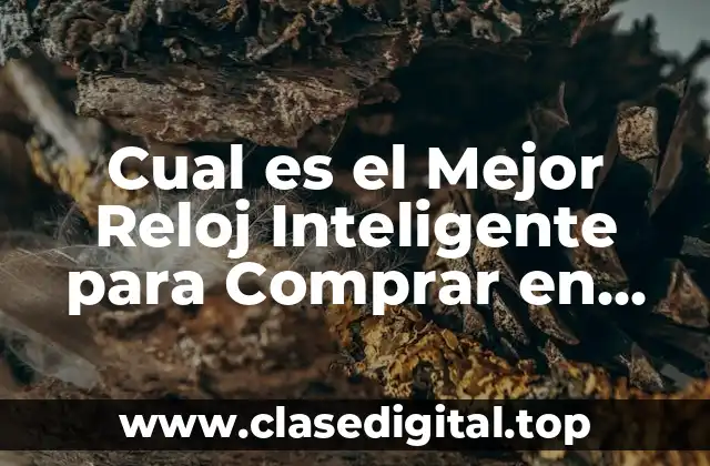 Cual es el Mejor Reloj Inteligente para Comprar en 2023