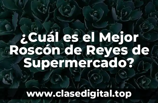 ¿Cuál es el Mejor Roscón de Reyes de Supermercado?