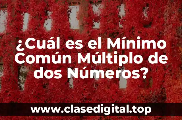 ¿Cuál es el Mínimo Común Múltiplo de dos Números?