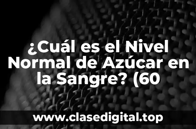 ¿Cuál es el Nivel Normal de Azúcar en la Sangre? (60