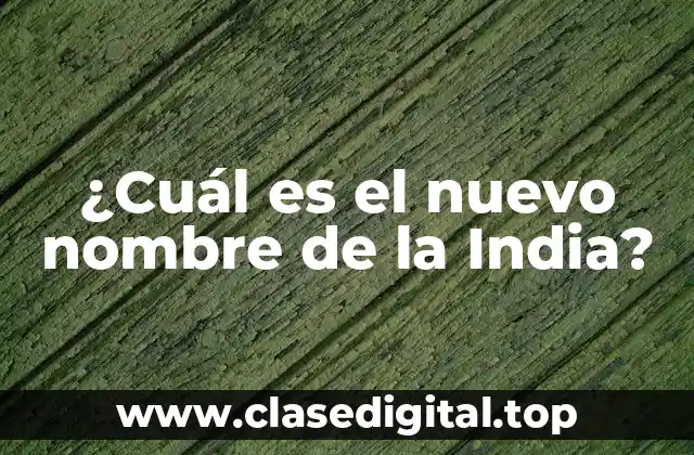 ¿Cuál es el nuevo nombre de la India?